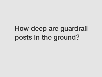 How deep are guardrail posts in the ground?
