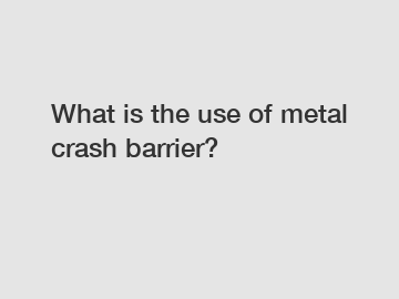 What is the use of metal crash barrier?