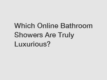 Which Online Bathroom Showers Are Truly Luxurious?