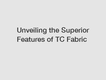 Unveiling the Superior Features of TC Fabric