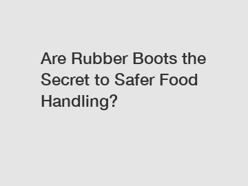 Are Rubber Boots the Secret to Safer Food Handling?