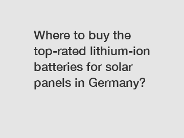 Where to buy the top-rated lithium-ion batteries for solar panels in Germany?