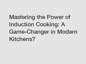 Mastering the Power of Induction Cooking: A Game-Changer in Modern Kitchens?