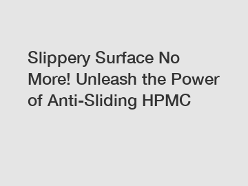 Slippery Surface No More! Unleash the Power of Anti-Sliding HPMC