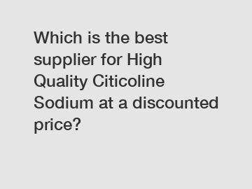 Which is the best supplier for High Quality Citicoline Sodium at a discounted price?
