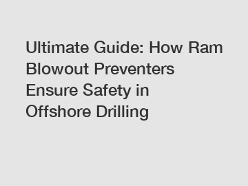 Ultimate Guide: How Ram Blowout Preventers Ensure Safety in Offshore Drilling