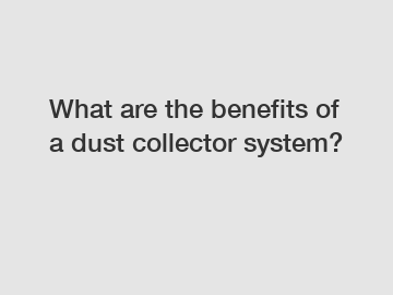 What are the benefits of a dust collector system?