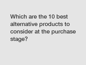 Which are the 10 best alternative products to consider at the purchase stage?