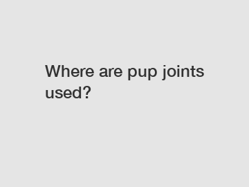 Where are pup joints used?