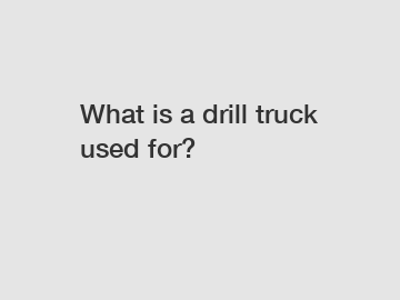 What is a drill truck used for?