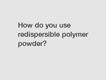 How do you use redispersible polymer powder?