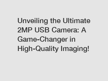 Unveiling the Ultimate 2MP USB Camera: A Game-Changer in High-Quality Imaging!