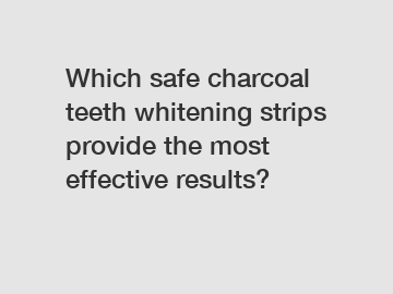 Which safe charcoal teeth whitening strips provide the most effective results?