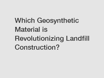 Which Geosynthetic Material is Revolutionizing Landfill Construction?