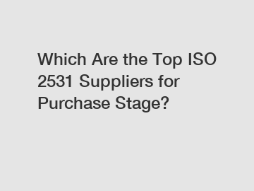 Which Are the Top ISO 2531 Suppliers for Purchase Stage?