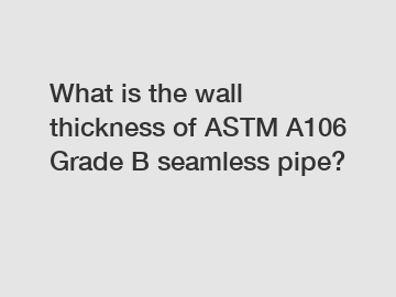 What is the wall thickness of ASTM A106 Grade B seamless pipe?