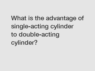 What is the advantage of single-acting cylinder to double-acting cylinder?