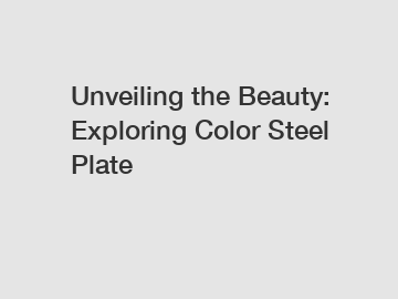 Unveiling the Beauty: Exploring Color Steel Plate