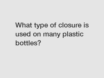 What type of closure is used on many plastic bottles?