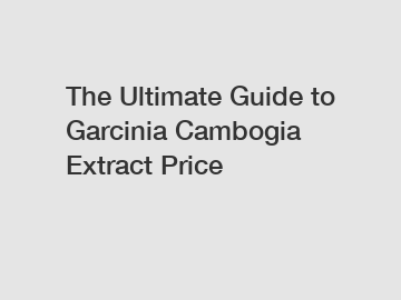 The Ultimate Guide to Garcinia Cambogia Extract Price
