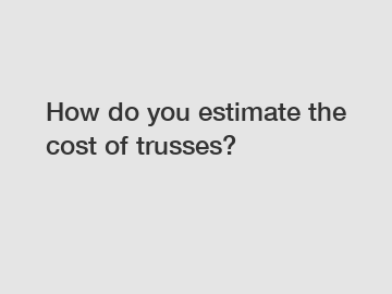 How do you estimate the cost of trusses?