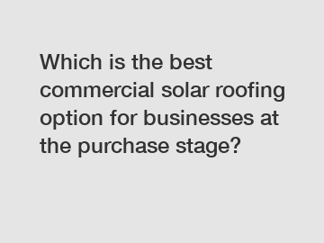 Which is the best commercial solar roofing option for businesses at the purchase stage?