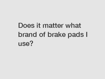 Does it matter what brand of brake pads I use?