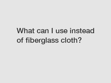 What can I use instead of fiberglass cloth?