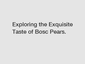 Exploring the Exquisite Taste of Bosc Pears.