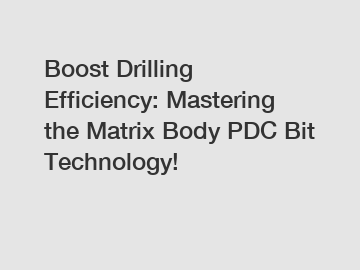 Boost Drilling Efficiency: Mastering the Matrix Body PDC Bit Technology!