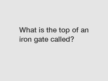 What is the top of an iron gate called?