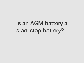 Is an AGM battery a start-stop battery?