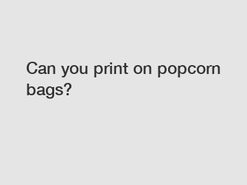 Can you print on popcorn bags?