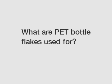 What are PET bottle flakes used for?