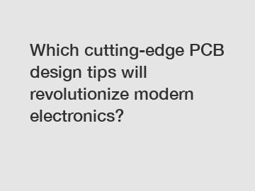 Which cutting-edge PCB design tips will revolutionize modern electronics?