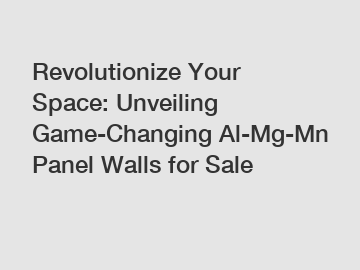 Revolutionize Your Space: Unveiling Game-Changing Al-Mg-Mn Panel Walls for Sale