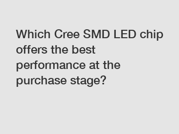 Which Cree SMD LED chip offers the best performance at the purchase stage?