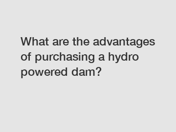 What are the advantages of purchasing a hydro powered dam?