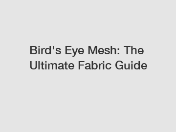 Bird's Eye Mesh: The Ultimate Fabric Guide