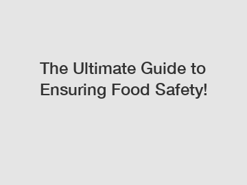 The Ultimate Guide to Ensuring Food Safety!