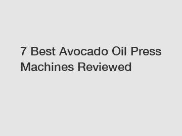7 Best Avocado Oil Press Machines Reviewed