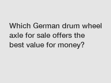 Which German drum wheel axle for sale offers the best value for money?