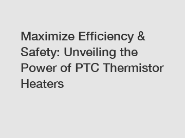 Maximize Efficiency & Safety: Unveiling the Power of PTC Thermistor Heaters