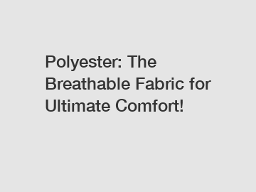 Polyester: The Breathable Fabric for Ultimate Comfort!