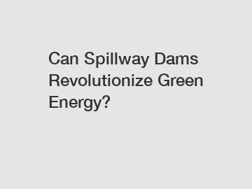 Can Spillway Dams Revolutionize Green Energy?
