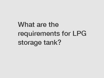 What are the requirements for LPG storage tank?