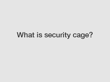 What is security cage?