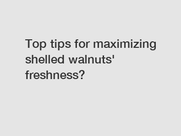 Top tips for maximizing shelled walnuts' freshness?