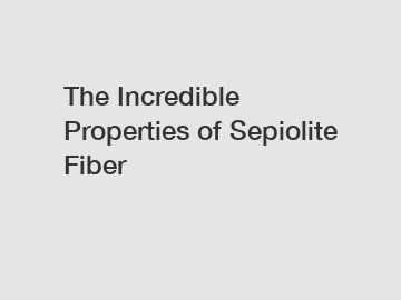 The Incredible Properties of Sepiolite Fiber