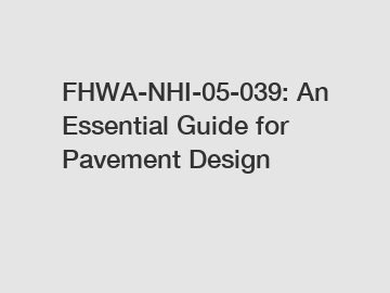 FHWA-NHI-05-039: An Essential Guide for Pavement Design